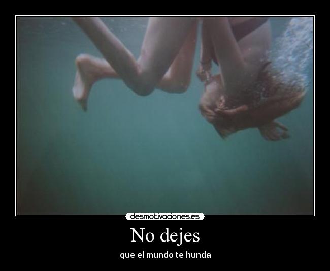 No dejes - que el mundo te hunda