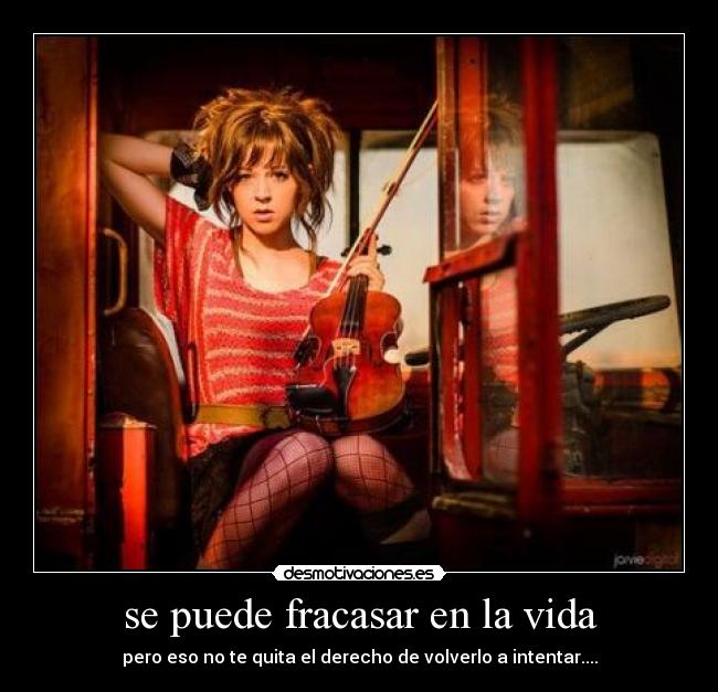 se puede fracasar en la vida - pero eso no te quita el derecho de volverlo a intentar....