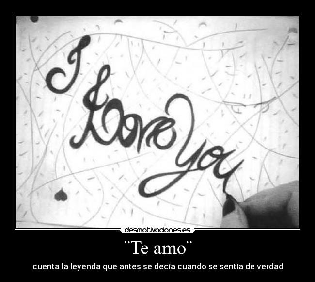 ¨Te amo¨ - cuenta la leyenda que antes se decía cuando se sentía de verdad