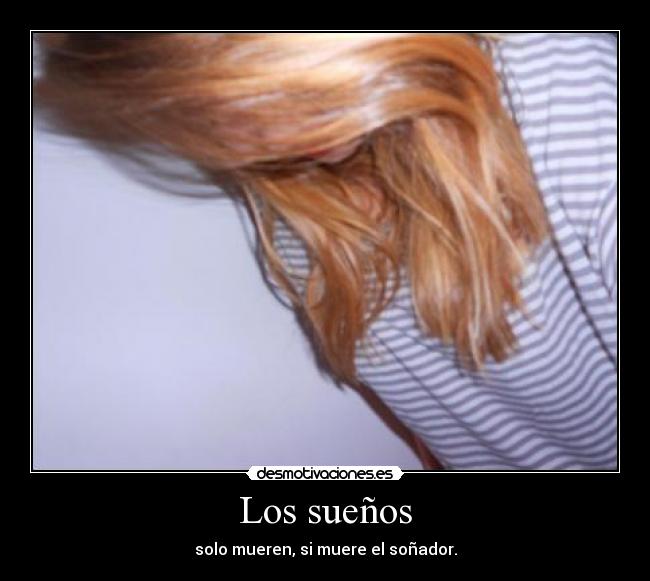 Los sueños - solo mueren, si muere el soñador.