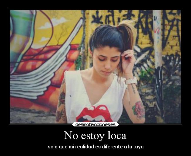 No estoy loca - solo que mi realidad es diferente a la tuya