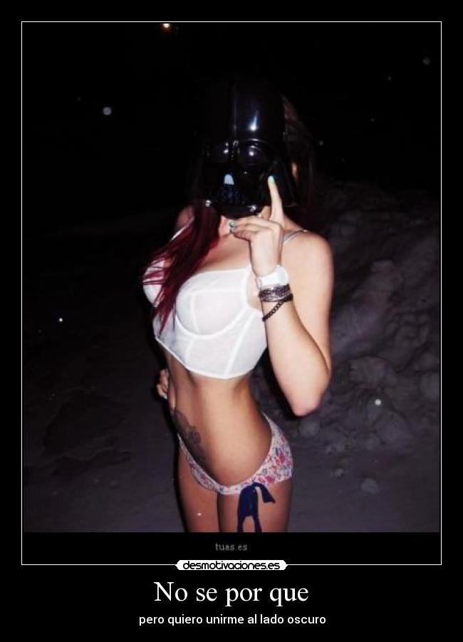 No se por que - pero quiero unirme al lado oscuro