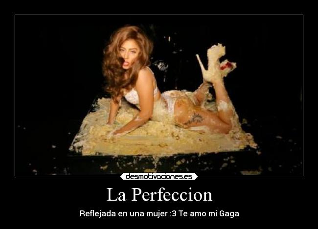 La Perfeccion - Reflejada en una mujer :3 Te amo mi Gaga