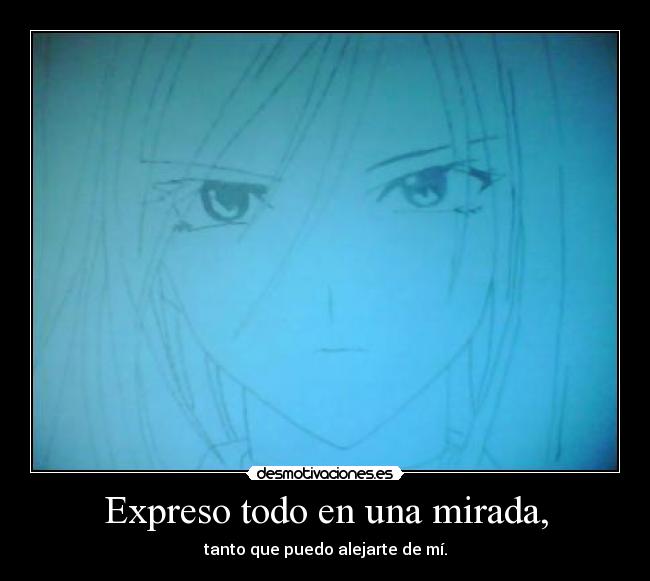 Expreso todo en una mirada, -