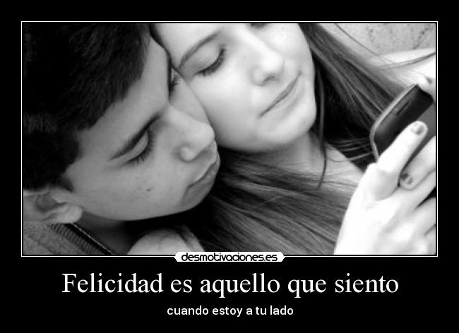 Felicidad es aquello que siento - cuando estoy a tu lado