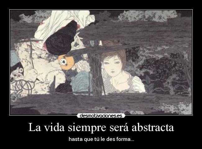 La vida siempre será abstracta -