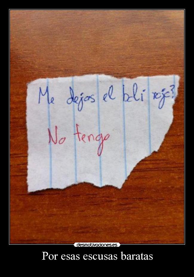Por esas escusas baratas -
