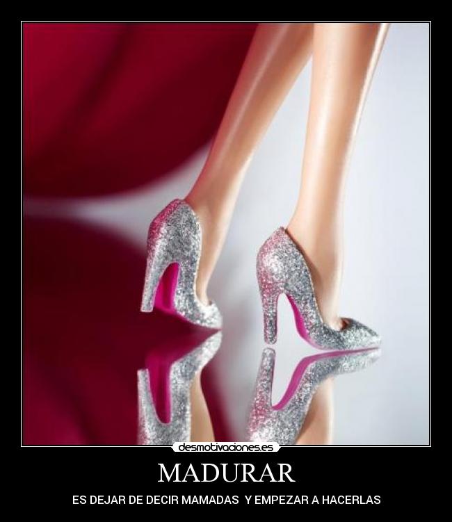 MADURAR - ES DEJAR DE DECIR MAMADAS Y EMPEZAR A HACERLAS
