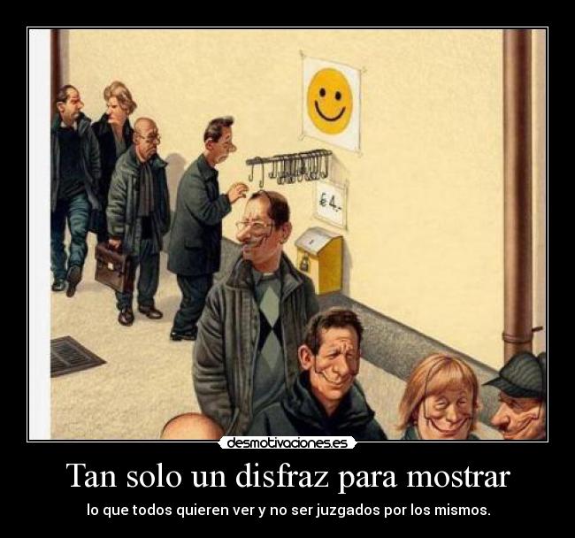 Tan solo un disfraz para mostrar - lo que todos quieren ver y no ser juzgados por los mismos.