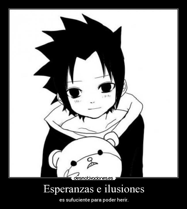 Esperanzas e ilusiones - es sufuciente para poder herir.