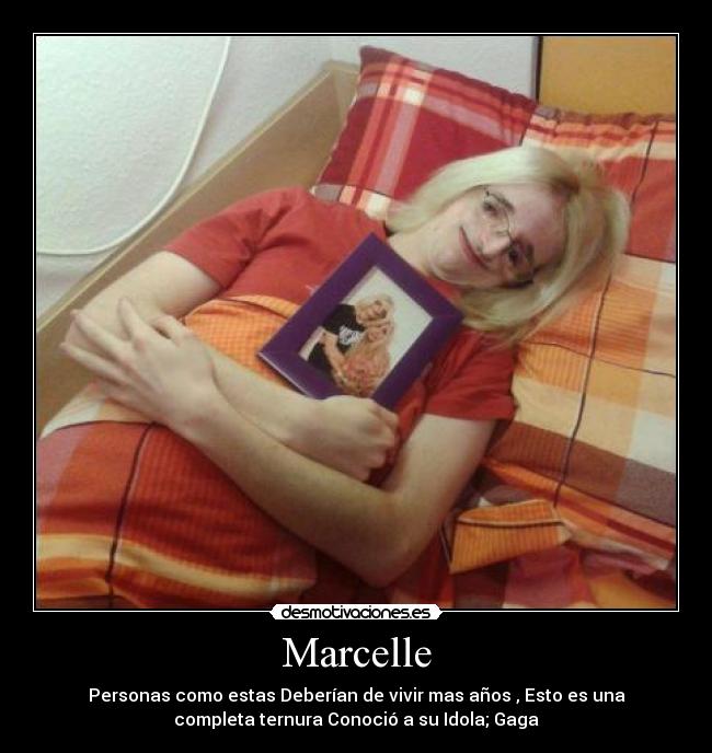 Marcelle - Personas como estas Deberían de vivir mas años , Esto es una
completa ternura Conoció a su Idola; Gaga