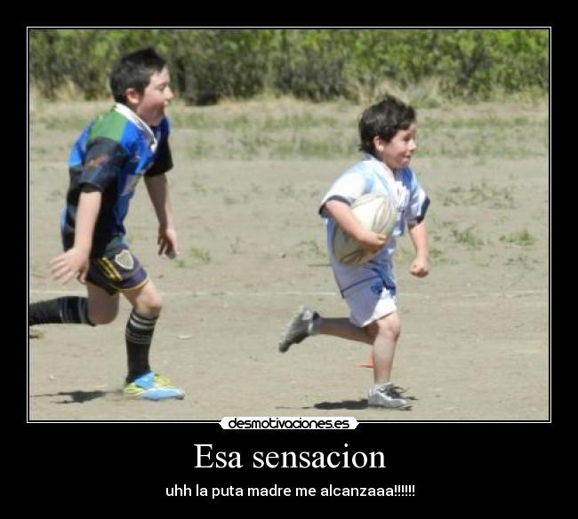 Esa sensacion - uhh la puta madre me alcanzaaa!!!!!!