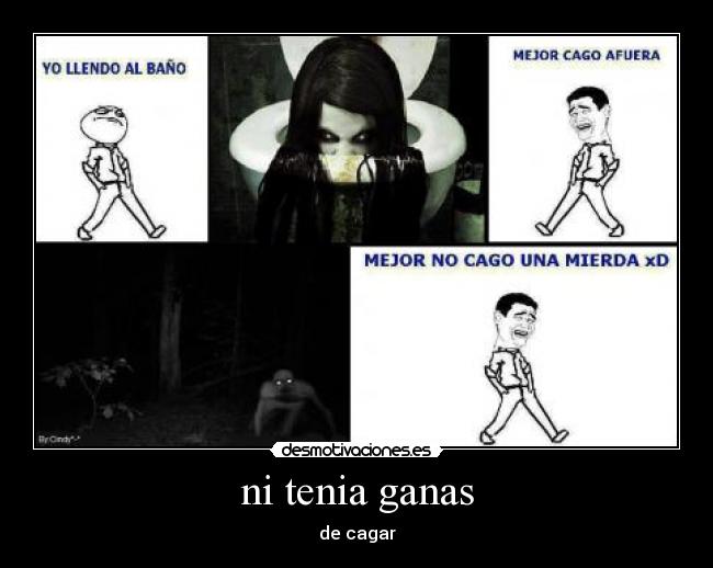 ni tenia ganas - de cagar