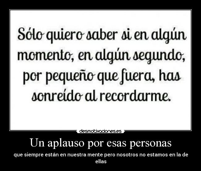 Un aplauso por esas personas - que siempre están en nuestra mente pero nosotros no estamos en la de ellas