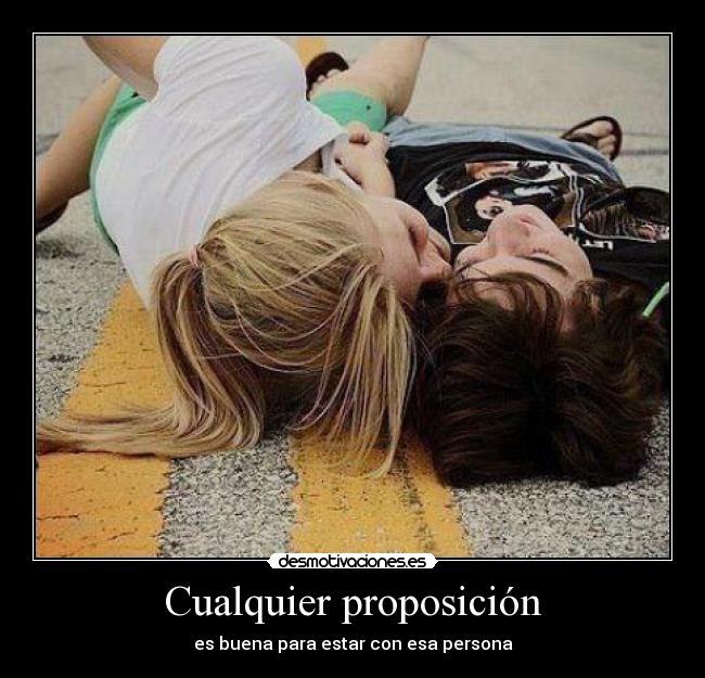 Cualquier proposición - es buena para estar con esa persona