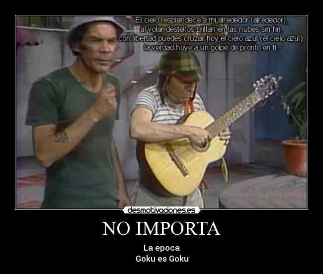 NO IMPORTA - La epoca
Goku es Goku