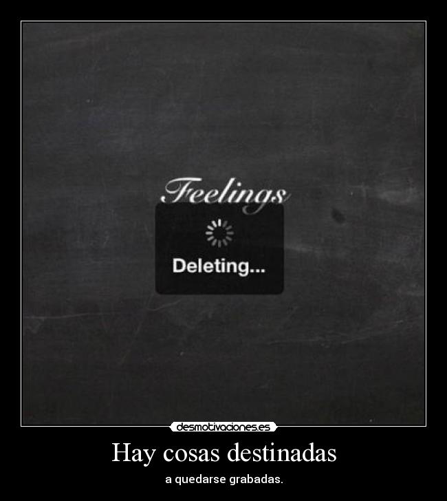 Hay cosas destinadas - a quedarse grabadas.