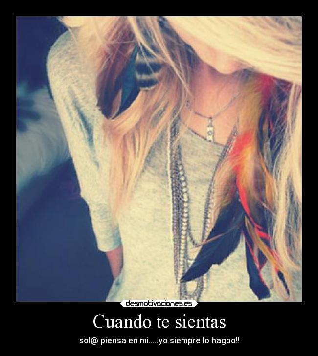 Cuando te sientas - sol@ piensa en mi.....yo siempre lo hagoo!!