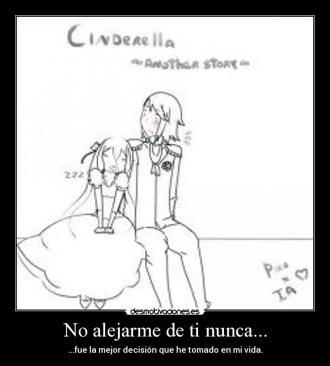 No alejarme de ti nunca... - ...fue la mejor decisión que he tomado en mi vida.