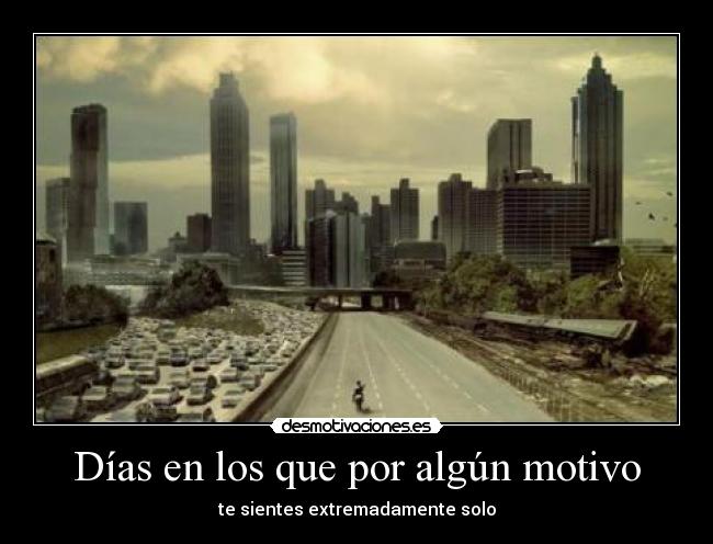 Días en los que por algún motivo - te sientes extremadamente solo