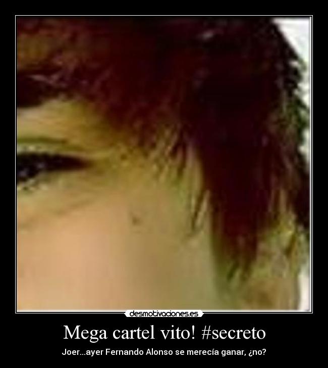 Mega cartel vito! #secreto - Joer...ayer Fernando Alonso se merecía ganar, ¿no?
