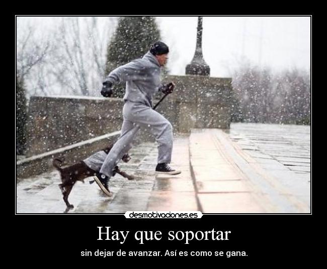 Hay que soportar - sin dejar de avanzar. Así es como se gana.