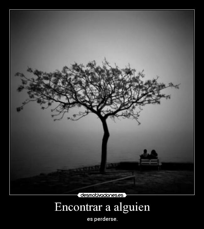 Encontrar a alguien - es perderse.