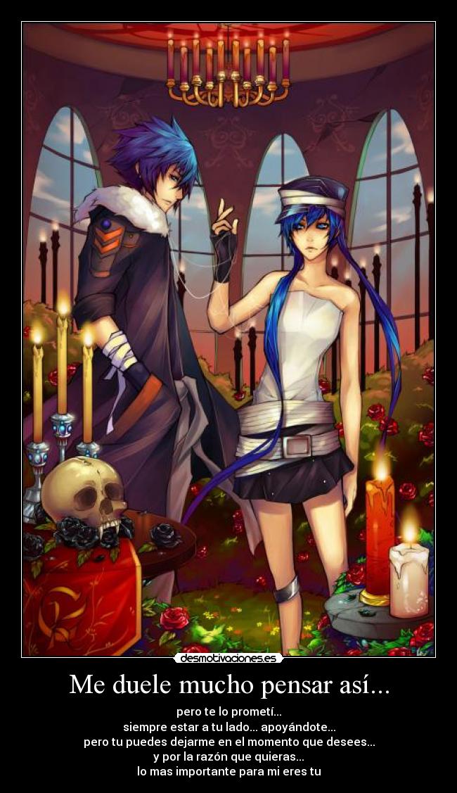 Me duele mucho pensar así... - pero te lo prometí...
siempre estar a tu lado... apoyándote...
pero tu puedes dejarme en el momento que desees...
y por la razón que quieras...
lo mas importante para mi eres tu