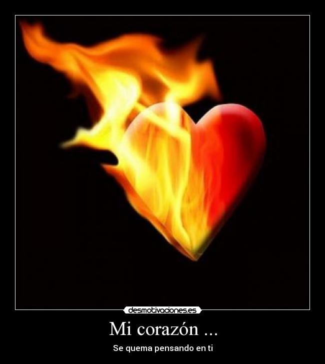 Mi corazón ... - Se quema pensando en ti
