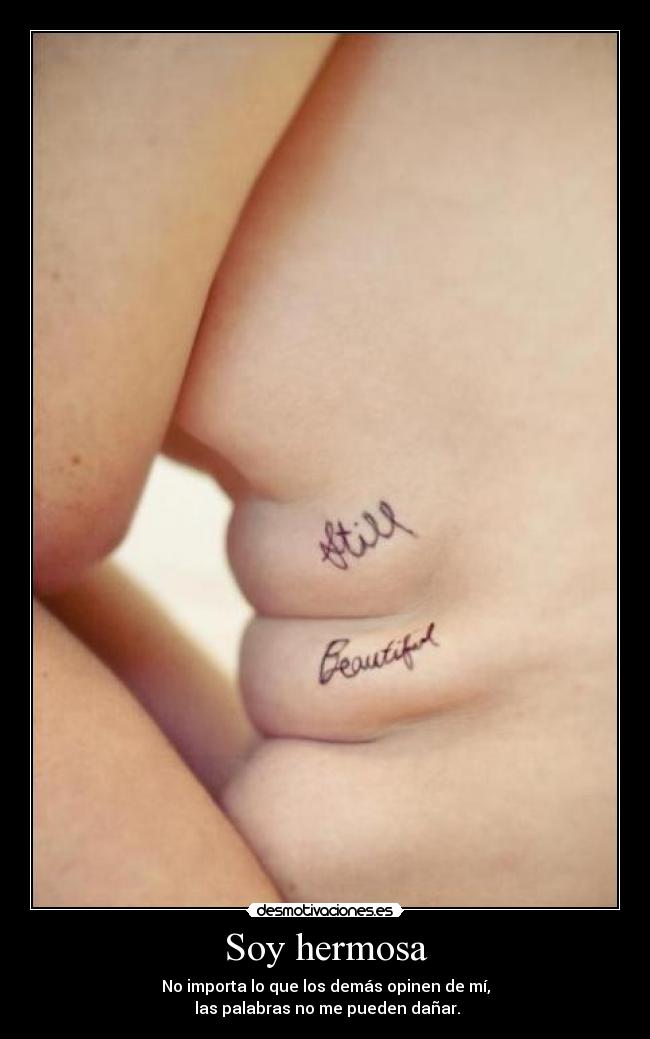 Soy hermosa - No importa lo que los demás opinen de mí,
las palabras no me pueden dañar.