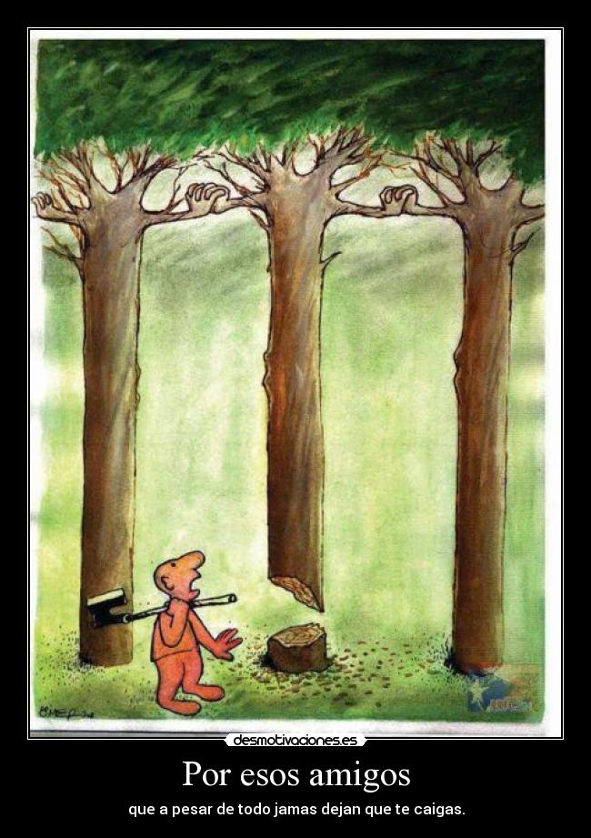Por esos amigos - que a pesar de todo jamas dejan que te caigas.