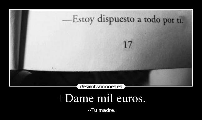 +Dame mil euros. - --Tu madre.
