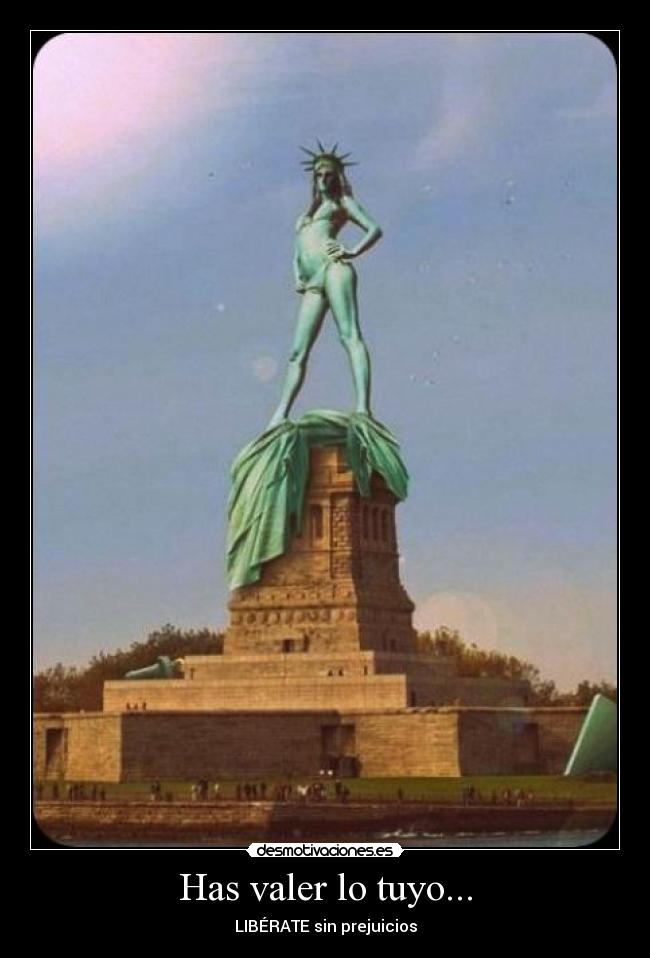 Has valer lo tuyo... - LIBÉRATE sin prejuicios