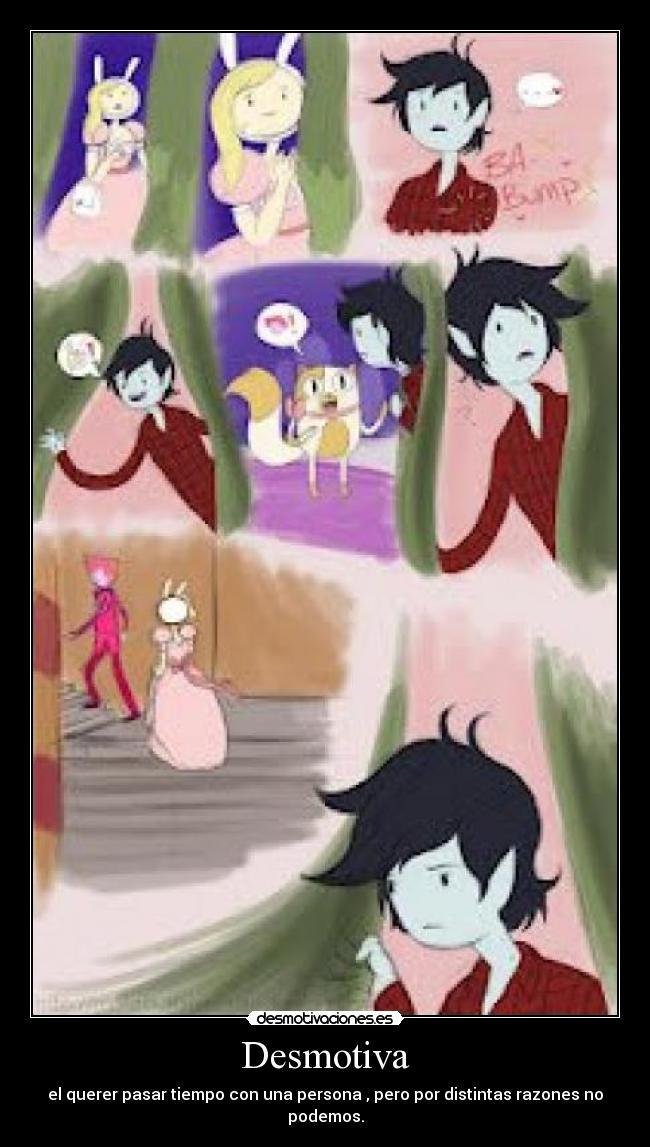 Desmotiva - el querer pasar tiempo con una persona , pero por distintas razones no podemos.