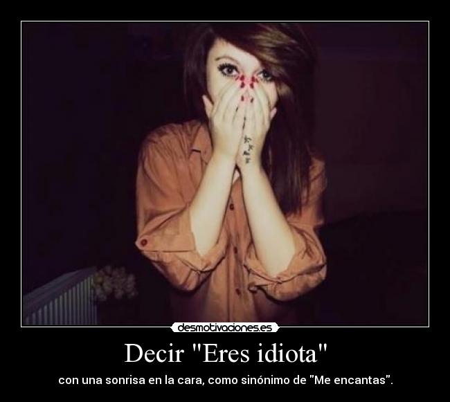 Decir Eres idiota -