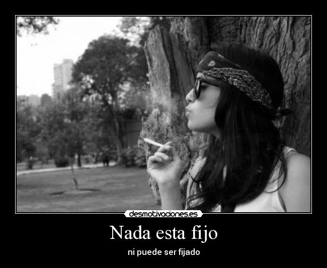 Nada esta fijo - ni puede ser fijado