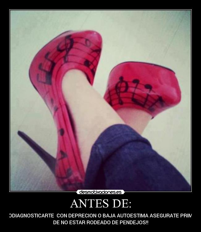 ANTES DE: - AUTODIAGNOSTICARTE CON DEPRECION O BAJA AUTOESTIMA ASEGURATE PRIMERO
DE NO ESTAR RODEADO DE PENDEJOS!!