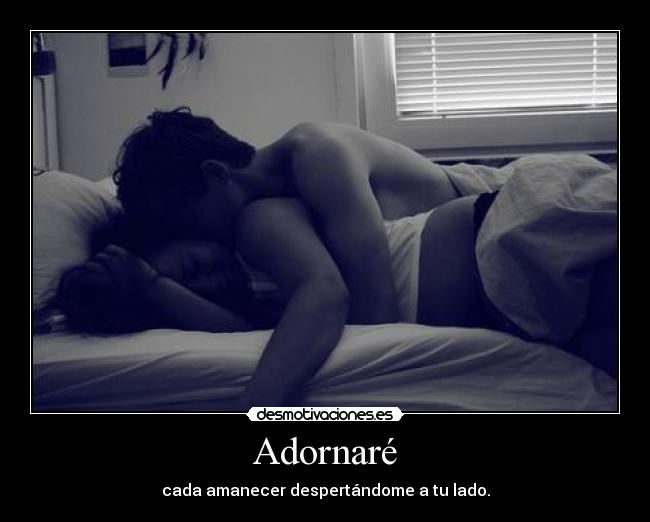 Adornaré - cada amanecer despertándome a tu lado.