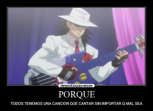 PORQUE - TODOS TENEMOS UNA CANCION QUE CANTAR SIN IMPORTAR Q MAL SEA