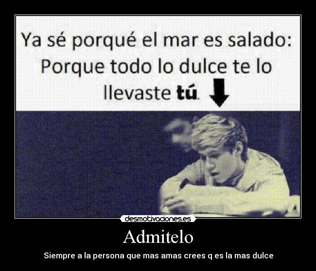 Admitelo - Siempre a la persona que mas amas crees q es la mas dulce