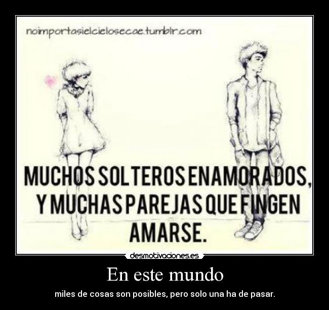 En este mundo - miles de cosas son posibles, pero solo una ha de pasar.