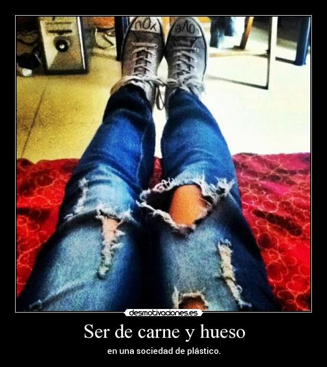 Ser de carne y hueso - en una sociedad de plástico.