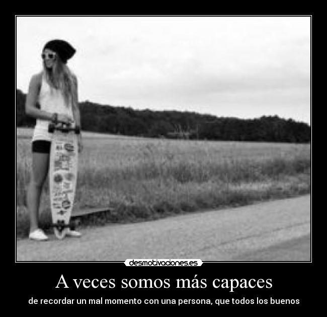 A veces somos más capaces - de recordar un mal momento con una persona, que todos los buenos