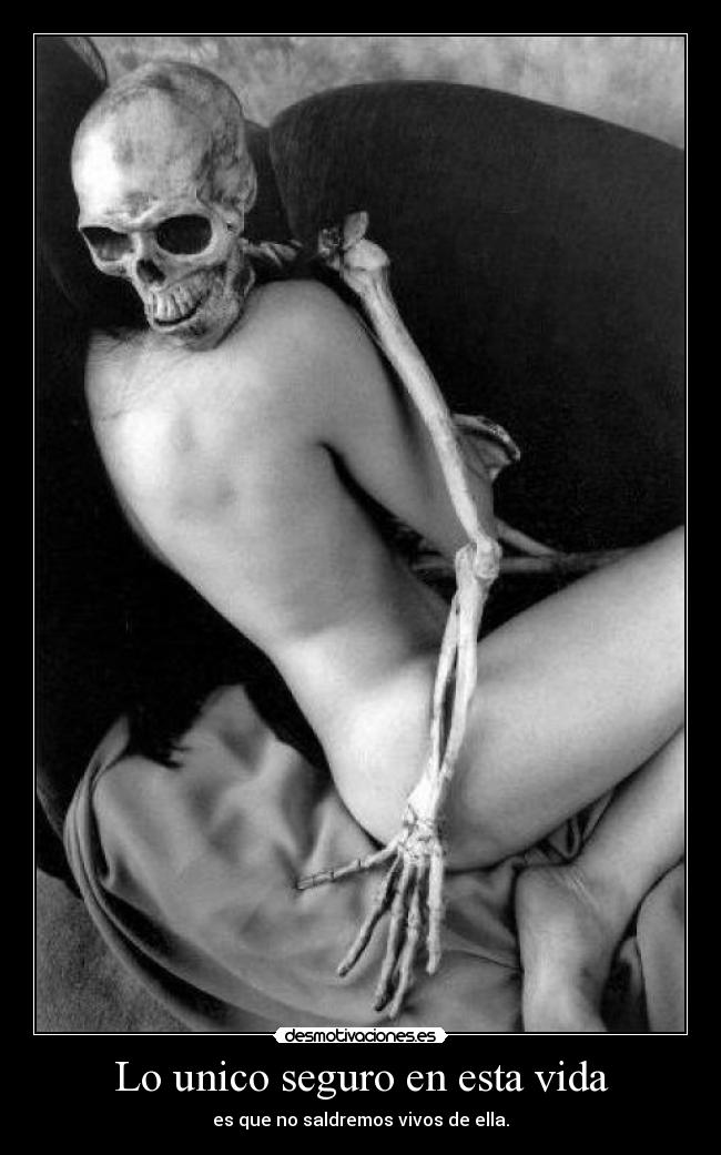 Lo unico seguro en esta vida - es que no saldremos vivos de ella.