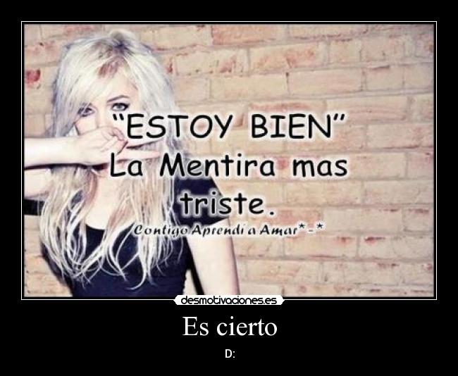 Es cierto - D: