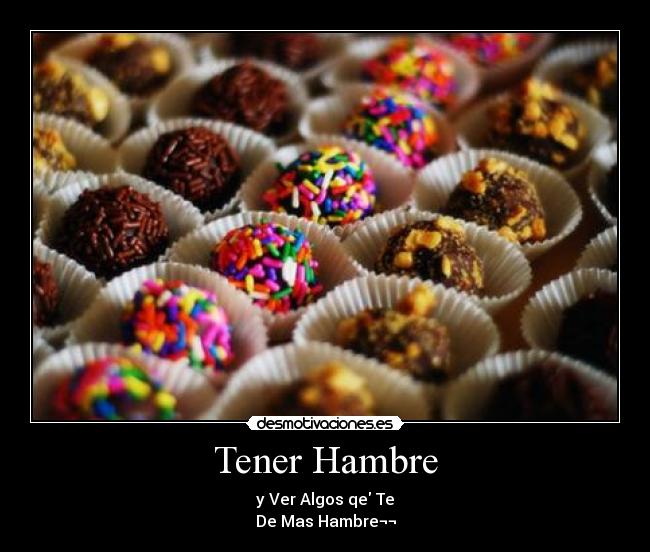 Tener Hambre - y Ver Algos qe Te
De Mas Hambre¬¬