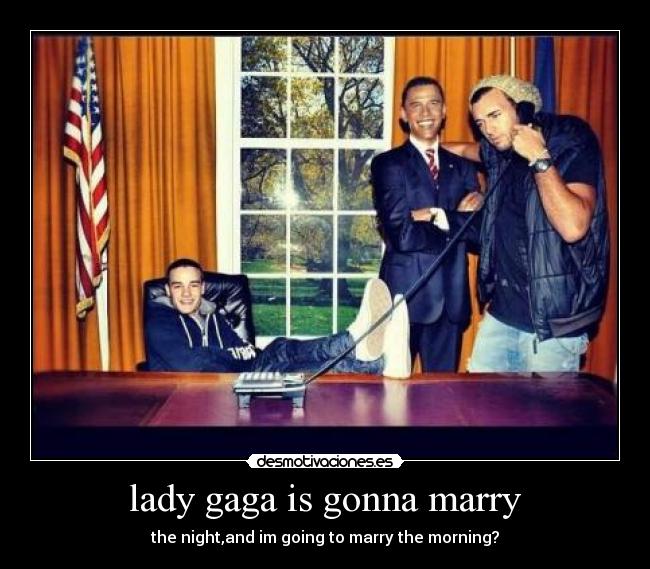 lady gaga is gonna marry - the night,and im going to marry the morning?