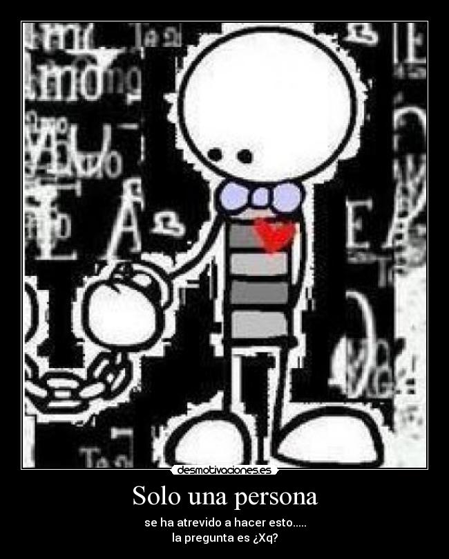 Solo una persona - se ha atrevido a hacer esto.....
la pregunta es ¿Xq?
