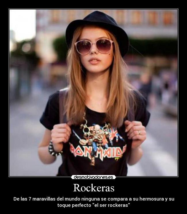 Rockeras - De las 7 maravillas del mundo ninguna se compara a su hermosura y su
toque perfecto el ser rockeras