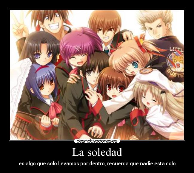 La soledad - es algo que solo llevamos por dentro, recuerda que nadie esta solo